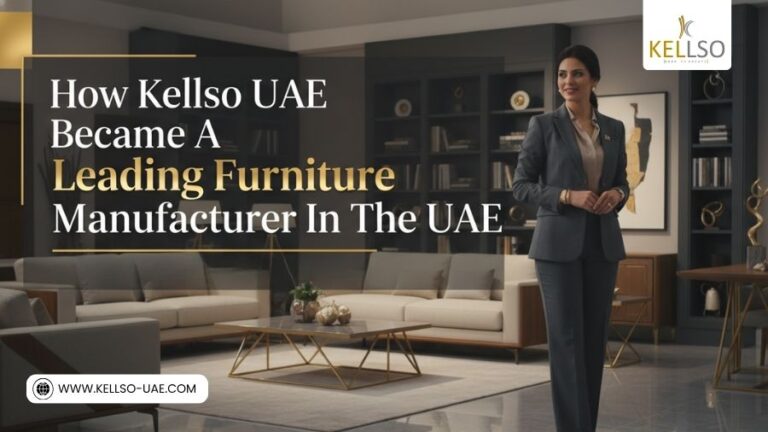 How Kellso UAE Became A Leading Furniture Manufacturer In The UAE