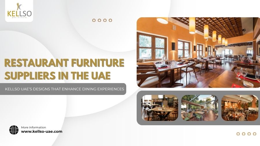 Restaurant Furniture Suppliers in the UAE – Kellso UAE’s Designs That Enhance Dining Experiences